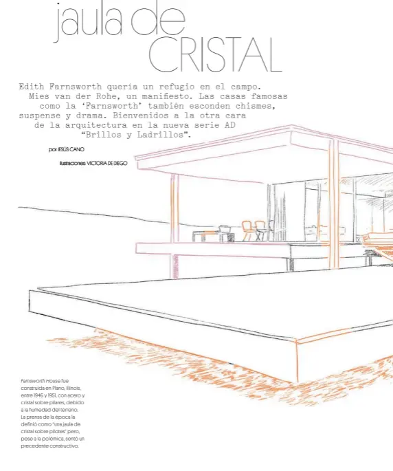  ??  ?? Farnsworth House fue construida en Plano, Illinois, entre 1946 y 1951, con acero y cristal sobre pilares, debido a la humedad del terreno. La prensa de la época la definió como “una jaula de cristal sobre pilotes” pero, pese a la polémica, sentó un precedente constructi­vo.