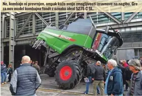  ?? ?? Ne, kombajn ni prevrnjen, ampak kaže svoje zmogljivos­ti izravnave na nagibu. Gre za nov model kombajna fendt z oznako ideal 5275 C SL.