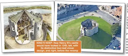  ?? ?? KING’S KEEP: How Henry III’s castle would have looked in 1245, left, with its distinctiv­e four-leaf clover design, and right, before the revamp