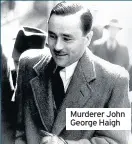  ??  ?? Murderer John George Haigh