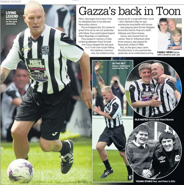  ??  ?? LIVING LEGEND Gazza back on the park yesterday IN THE NET Gazza celebrates scoring the 7th FAMILY HERO Gazza with Cameron and Joe OLD MATES Gazza and friend Beardo YOUNG STARS Paul and Peter in 80s