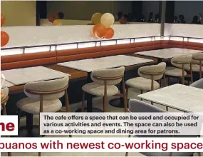  ?? ?? The cafe offers a space that can be used and occupied for various activities and events. The space can also be used as a co-working space and dining area for patrons.