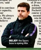  ??  ?? BELIEF: the Spurs boss is eyeing title