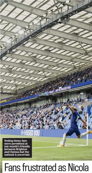  ??  ?? Testing times: fans were permitted at last month’s friendly between Brighton and Chelsea but the outlook is uncertain