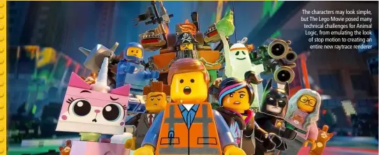  ??  ?? The characters may look simple, but The Lego Movie posed many technical challenges for Animal Logic, from emulating the look of stop motion to creating an entire new raytrace renderer