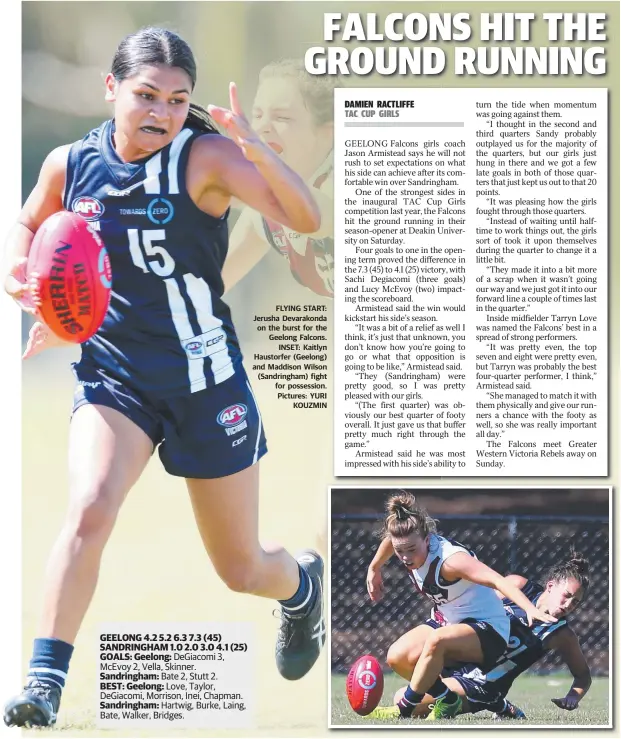  ??  ?? FLYING START: Jerusha Devarakond­a on the burst for the Geelong Falcons. INSET: Kaitlyn Haustorfer (Geelong) and Maddison Wilson (Sandringha­m) fight for possession. Pictures: YURI KOUZMIN