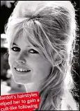  ??  ?? Bardot’s hairstyles to gain a helped her cult-like following of admirers