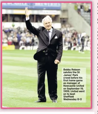  ??  ?? Bobby Robson salutes the St James’ Park crowd before his first home game as manager of Newcastle United on September 19, 1999. United went on to beat Sheffield Wednesday 8-0