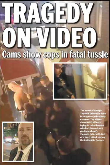  ??  ?? The arrest of George Zapantis (above) in June is caught on police body cameras. The videos show NYPD officers trying to calm the man, who had dressed as a gladiator (inset). Zapantis (also left) died of a heart attack during the incident in Queens.