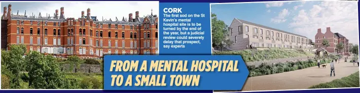  ??  ?? CORK
The first sod on the St Kevin’s mental hospital site is to be turned by the end of the year, but a judicial review could severely delay that prospect, say experts