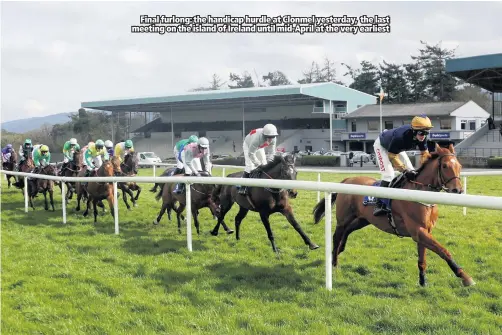  ??  ?? Final furlong: the handicap hurdle at Clonmel yesterday, the last meeting on the island of Ireland until mid-april at the very earliest