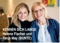  ??  ?? KENNEN SICH LANGE Helene Fischer und Tanja May (BUNTE)