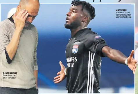  ??  ?? DISTRAUGHT Guardiola can’t bear to watch
MAX PAIN Maxwel Cornet celebrates after scoring first goal