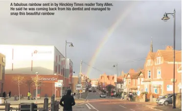  ??  ?? A fabulous rainbow sent in by Hinckley Times reader Tony Allen. He said he was coming back from his dentist and managed to snap this beautiful rainbow