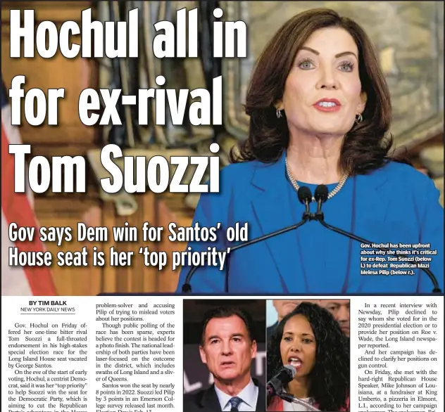  ?? ?? Gov. Hochul has been upfront about why she thinks it’s critical for ex-Rep. Tom Suozzi (below l.) to defeat Republican Mazi Melesa Pilip (below r.).