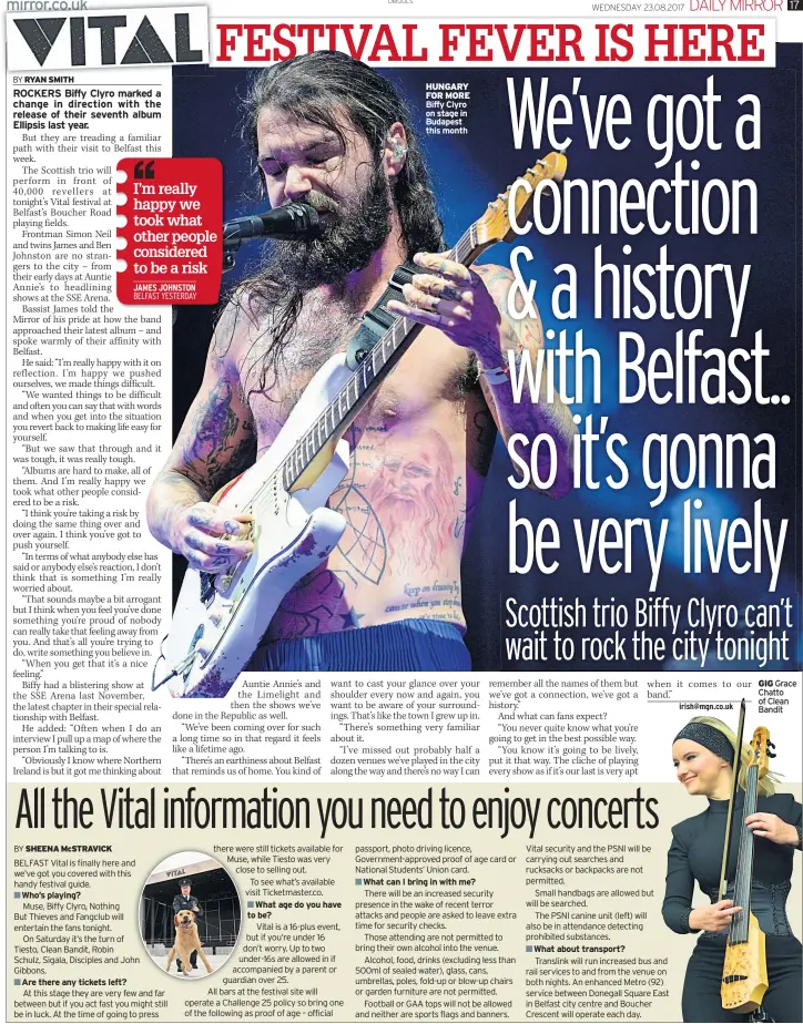  ??  ?? Who’s playing? Are there any tickets left? What age do you have to be? HUNGARY FOR MORE Biffy Clyro on stage in Budapest this month What can I bring in with me? What about transport? GIG Grace Chatto of Clean Bandit