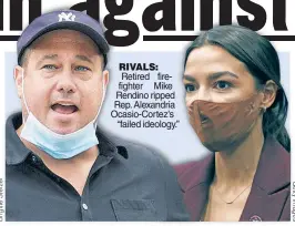  ??  ?? RIVALS: Retired fireMike fighter Rendino ripped Rep. Alexandria Ocasio-Cortez’s “failed ideology.”
