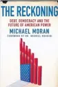  ?? By Michael Moran Palgrave Macmillan 256 pages; $27.00 ?? The Reckoning: Debt, Democracy and the Future of American Power