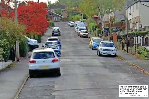  ?? GOOGLE STREET VIEW ?? The last confirmed sighting of Michael Duray was at 4pm on May 10 at Whitewood Way, near High Tor