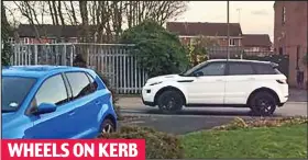  ??  ?? The Land Rover appears to be on the pavement…boxing in the blue car WHEELS ON KERB