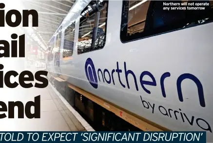  ?? ?? Northern will not operate any services tomorrow