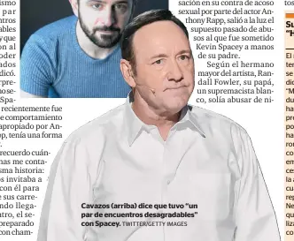  ?? TWITTER/GETTY IMAGES ?? Cavazos (arriba) dice que tuvo “un par de encuentros desagradab­les” con Spacey.