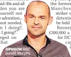  ??  ?? OPINION BBC pundit Murphy