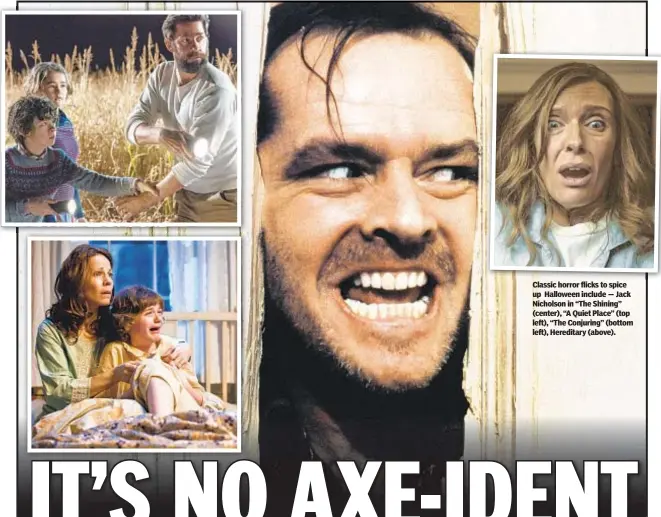  ??  ?? Classic horror flicks to spice up Halloween include — Jack Nicholson in “The Shining” (center), “A Quiet Place” (top left), “The Conjuring” (bottom left), Hereditary (above).