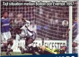  ??  ?? Tajt situation mellan Bolton och Everton 1997.