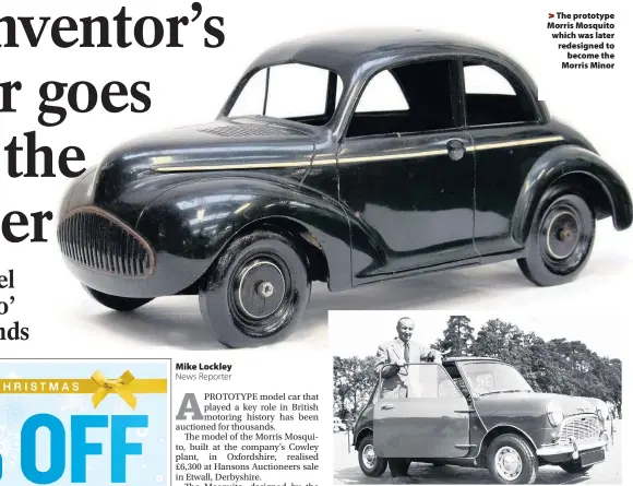  ??  ?? &gt; &gt; The prototype Morris Mosquito which was later redesigned to become the Morris Minor Sir Alec Issigonis in 1964 with his most famous creation, the Mini