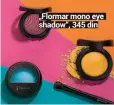  ??  ?? „Flormar mono eye shadow“, 345 din