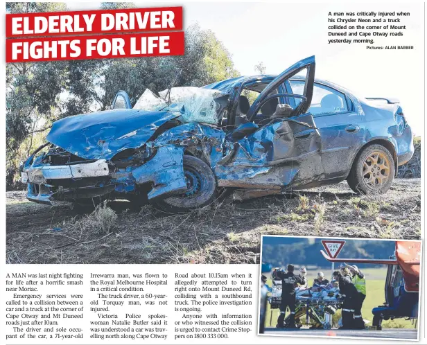  ?? Pictures: ALAN BARBER ?? A man was critically injured when his Chrysler Neon and a truck collided on the corner of Mount Duneed and Cape Otway roads yesterday morning.