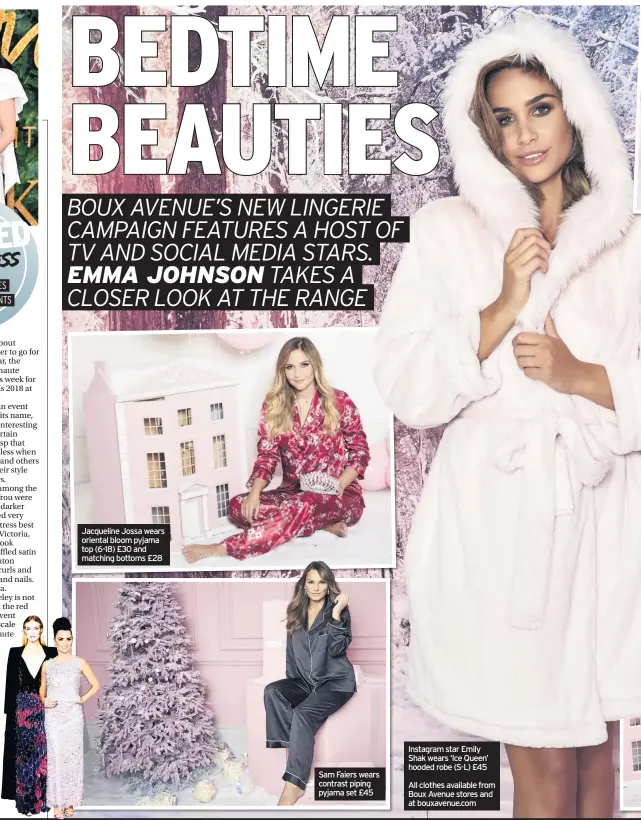  ??  ?? Better buy design: Rosie Huntington-Whiteley and Penelope Cruz Jacqueline Jossa wears oriental bloom pyjama top (6-18) £30 and matching bottoms £28 Sam Faiers wears contrast piping pyjama set £45 Instagram star Emily Shak wears ‘Ice Queen’ hooded robe (S-L) £45All clothes available from Boux Avenue stores and at bouxavenue.com