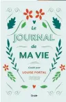  ??  ?? LE JOURNAL DE MA VIE Louise Portal Éditions Druide 288 pages