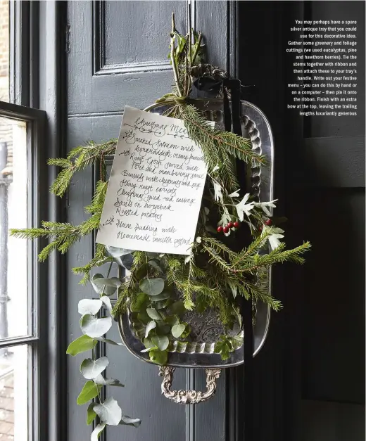  ??  ?? You may perhaps have a spare silver antique tray that you could use for this decorative idea. Gather some greenery and foliage cuttings (we used eucalyptus, pine and hawthorn berries). Tie the stems together with ribbon and then attach these to your...