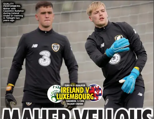  ?? ?? QUALITY PERFORMERS: Maher with Caoimhin Kelleher during Ireland Under-21 training in Tallaght two years ago