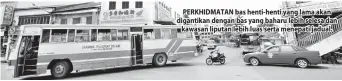  ??  ?? PERKHIDMAT­AN bas henti-henti yang lama akan digantikan dengan bas yang baharu lebih selesa dan kawasan liputan lebih luas serta menepati jadual.