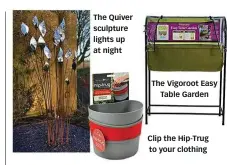  ??  ?? The Quiver sculpture lights up at night The Vigoroot Easy Table Garden Clip the Hip-Trug to your clothing