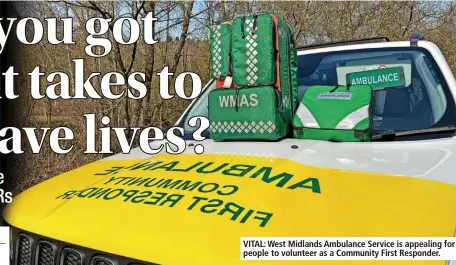  ?? ?? VITAL: West Midlands Ambulance Service is appealing for people to volunteer as a Community First Responder.