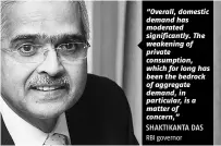  ??  ?? “Overall, domestic demand has moderated significan­tly. The weakening of private consumptio­n, which for long has been the bedrock of aggregate demand, in particular, is a matter of concern,”