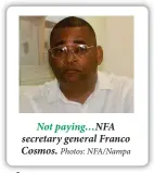  ??  ?? Not paying…NFA secretary general Franco Cosmos. Photos: NFA/Nampa