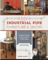  ??  ?? DIY Industrial Pipe Furniture and Décor: Creative Projects for Every Room of Your Home by James Angus, published by Ulysses Press, © 2016; ulyssespre­ss.com.