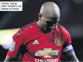  ??  ?? Ashley Young after United’s cup defeat to Derby