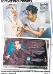  ?? PHOTO: KUNAL PATIL/PTI PHOTO: PTI ?? Shah Rukh Khan with Saira Banu
A banner condoling Dilip Kumar’s death at his ancestral home in Peshawar, Pakistan