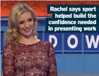  ?? ?? Rachel says sport helped build the confidence needed in presenting work