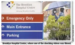  ??  ?? Brooklyn Hospital Center, where one of the shocking videos was filmed.