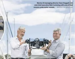  ?? BRADEN FASTIER/STUFF ?? Marine AI managing director Sean Doggett, left, and chief executive Bob Cumming with one of their remote underwater vessels.