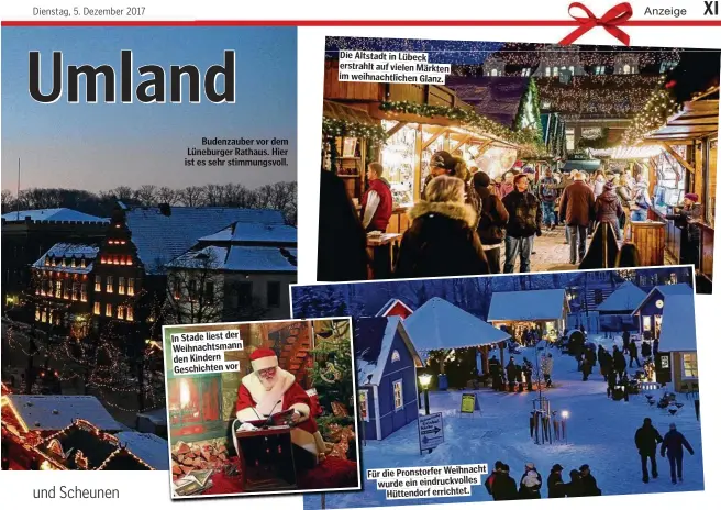  ??  ?? In Stade liest der Weihnachts­mann den Kindern Geschichte­n vor Die Altstadt in Lübeck erstrahlt auf vielen Märkten im weihnachtl­ichen Glanz. Für die Pronstorfe­r Weihnacht wurde ein eindruckvo­lles Hüttendorf errichtet.
