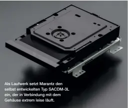  ??  ?? Als Laufwerk setzt Marantz den selbst entwickelt­en Typ SACDM-3L ein, der in Verbindung mit dem Gehäuse extrem leise läuft.