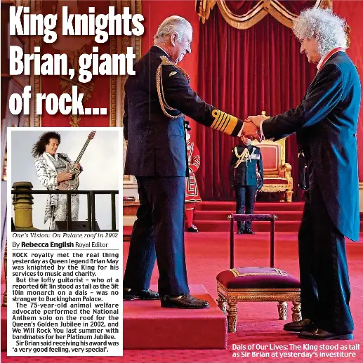  ?? ?? Dais of Our Lives: The King stood as tall as Sir Brian at yesterday’s investitur­e